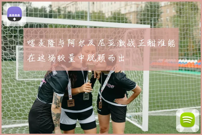 喀麦隆与阿尔及尼亚激战正酣谁能在这场较量中脱颖而出